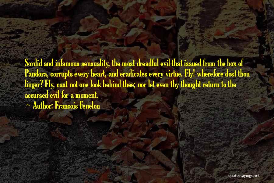 Francois Fenelon Quotes: Sordid And Infamous Sensuality, The Most Dreadful Evil That Issued From The Box Of Pandora, Corrupts Every Heart, And Eradicates