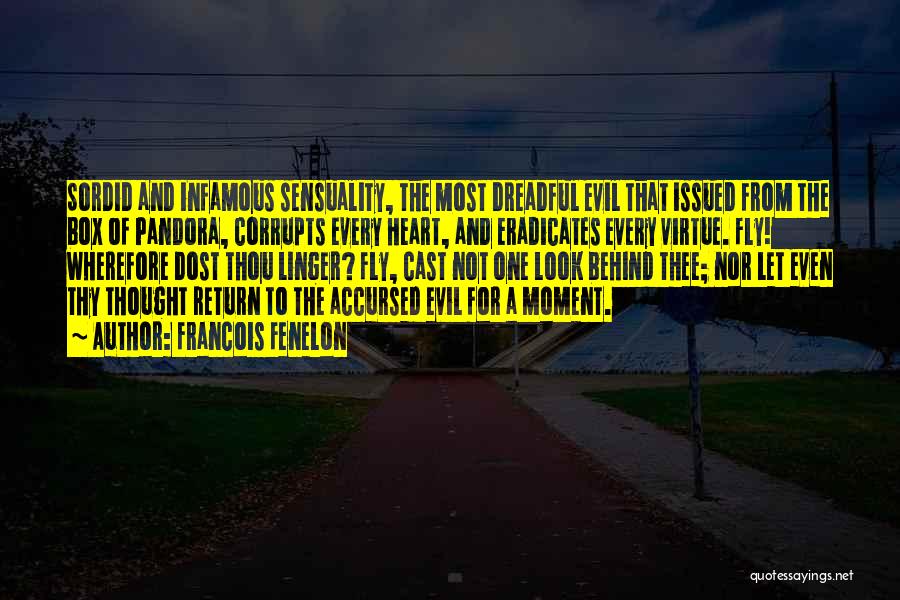 Francois Fenelon Quotes: Sordid And Infamous Sensuality, The Most Dreadful Evil That Issued From The Box Of Pandora, Corrupts Every Heart, And Eradicates