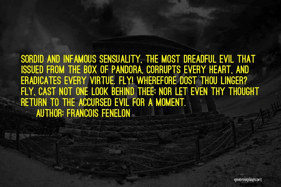 Francois Fenelon Quotes: Sordid And Infamous Sensuality, The Most Dreadful Evil That Issued From The Box Of Pandora, Corrupts Every Heart, And Eradicates