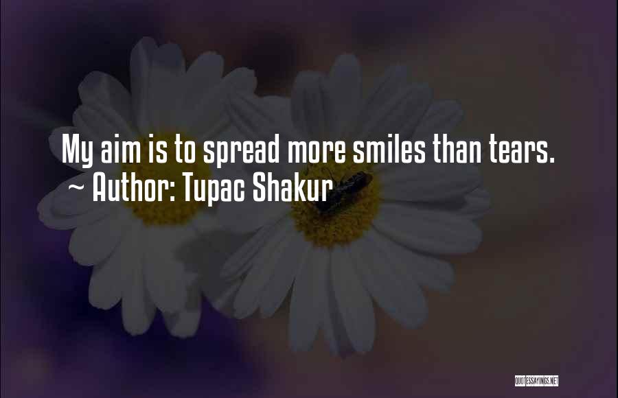 Tupac Shakur Quotes: My Aim Is To Spread More Smiles Than Tears.