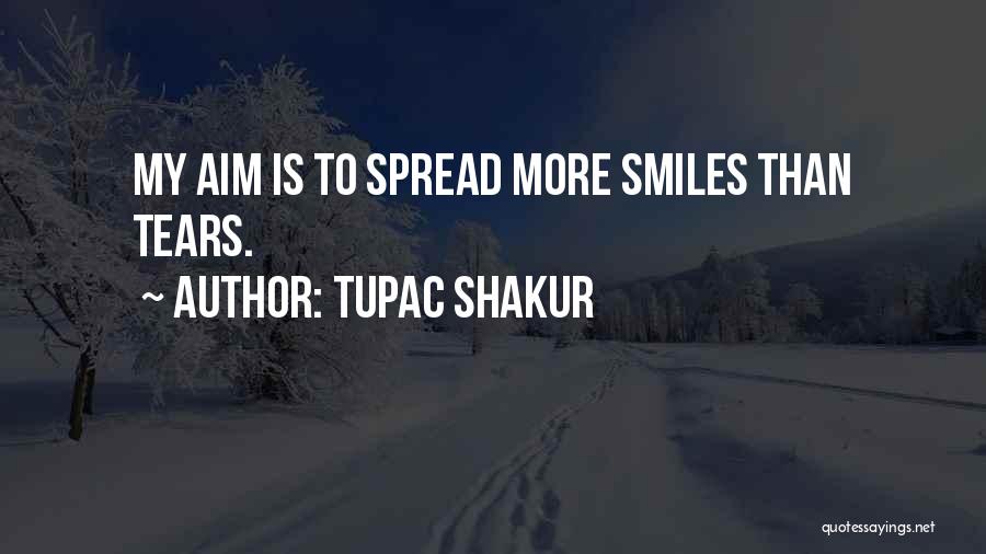 Tupac Shakur Quotes: My Aim Is To Spread More Smiles Than Tears.