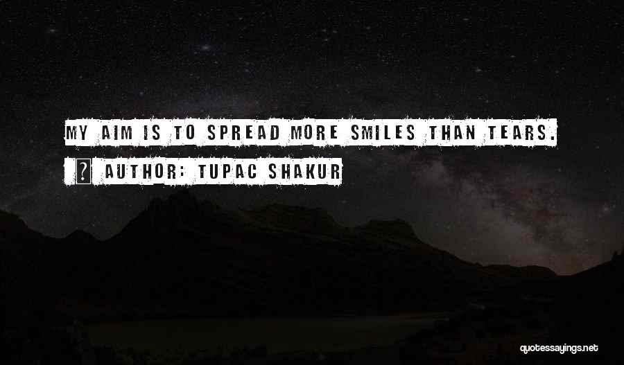 Tupac Shakur Quotes: My Aim Is To Spread More Smiles Than Tears.