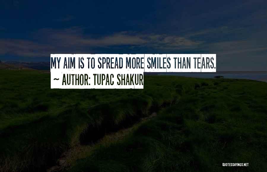 Tupac Shakur Quotes: My Aim Is To Spread More Smiles Than Tears.