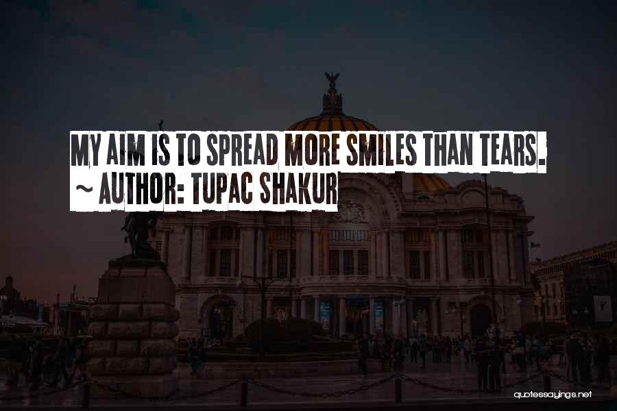 Tupac Shakur Quotes: My Aim Is To Spread More Smiles Than Tears.