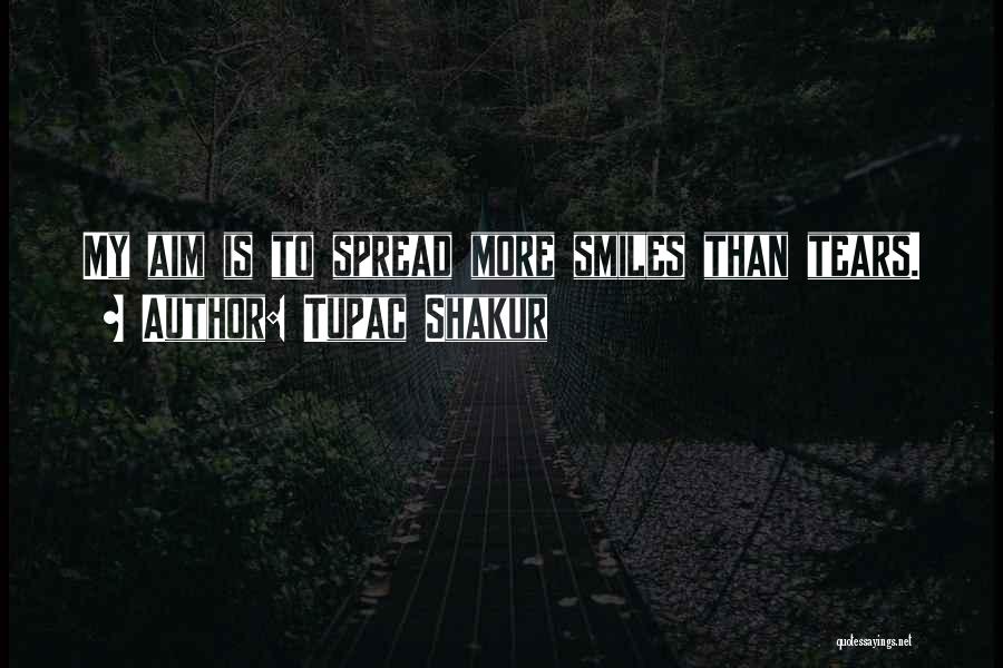 Tupac Shakur Quotes: My Aim Is To Spread More Smiles Than Tears.