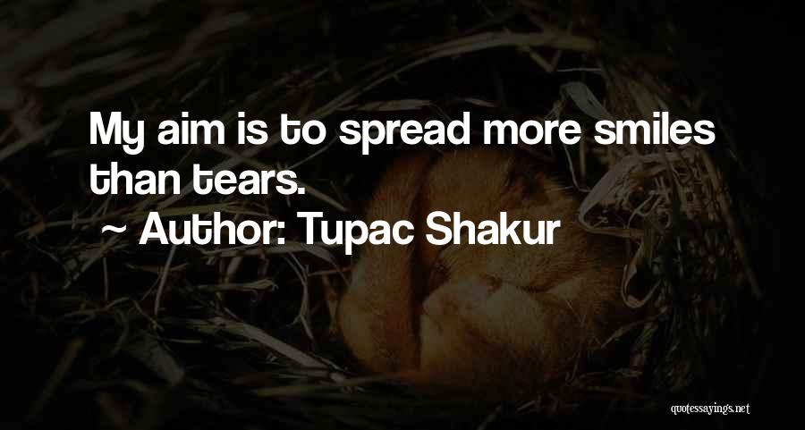 Tupac Shakur Quotes: My Aim Is To Spread More Smiles Than Tears.
