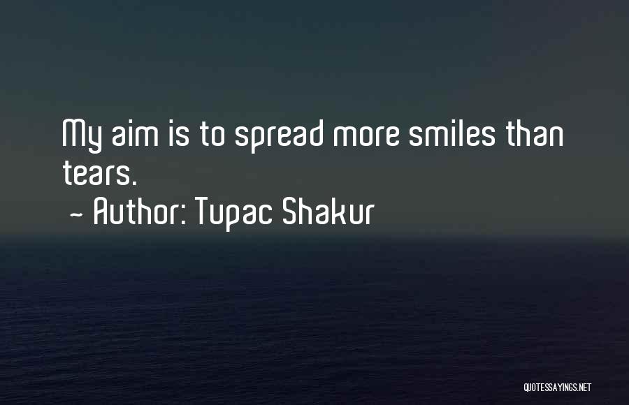 Tupac Shakur Quotes: My Aim Is To Spread More Smiles Than Tears.