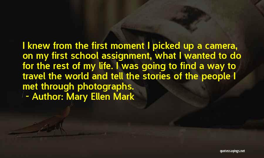 Mary Ellen Mark Quotes: I Knew From The First Moment I Picked Up A Camera, On My First School Assignment, What I Wanted To