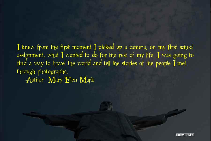 Mary Ellen Mark Quotes: I Knew From The First Moment I Picked Up A Camera, On My First School Assignment, What I Wanted To