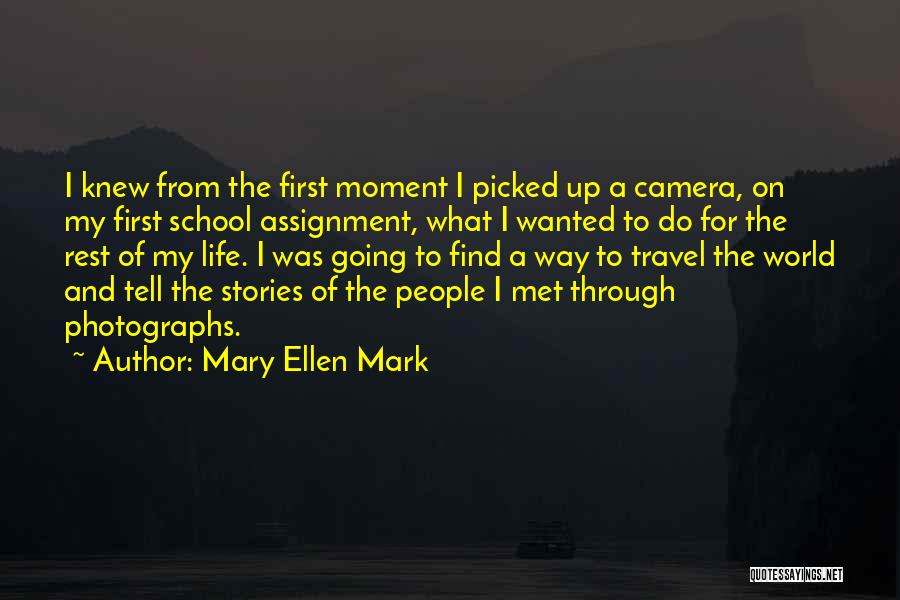 Mary Ellen Mark Quotes: I Knew From The First Moment I Picked Up A Camera, On My First School Assignment, What I Wanted To