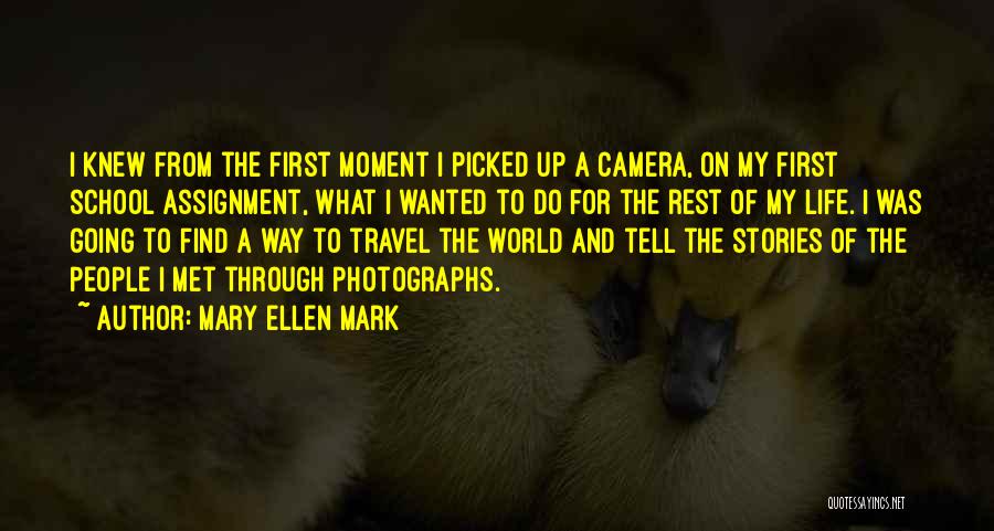 Mary Ellen Mark Quotes: I Knew From The First Moment I Picked Up A Camera, On My First School Assignment, What I Wanted To