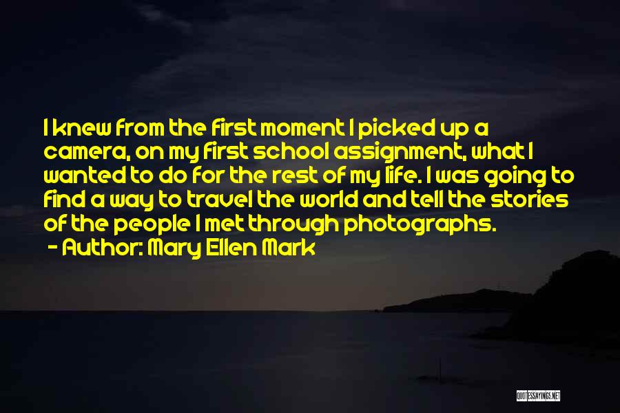 Mary Ellen Mark Quotes: I Knew From The First Moment I Picked Up A Camera, On My First School Assignment, What I Wanted To