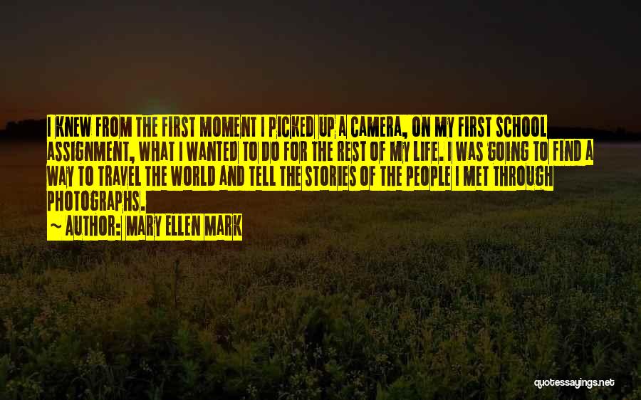 Mary Ellen Mark Quotes: I Knew From The First Moment I Picked Up A Camera, On My First School Assignment, What I Wanted To
