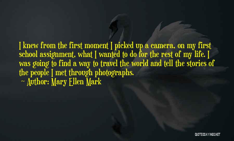 Mary Ellen Mark Quotes: I Knew From The First Moment I Picked Up A Camera, On My First School Assignment, What I Wanted To