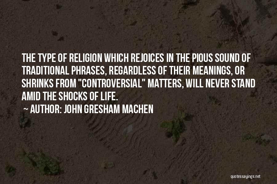 John Gresham Machen Quotes: The Type Of Religion Which Rejoices In The Pious Sound Of Traditional Phrases, Regardless Of Their Meanings, Or Shrinks From