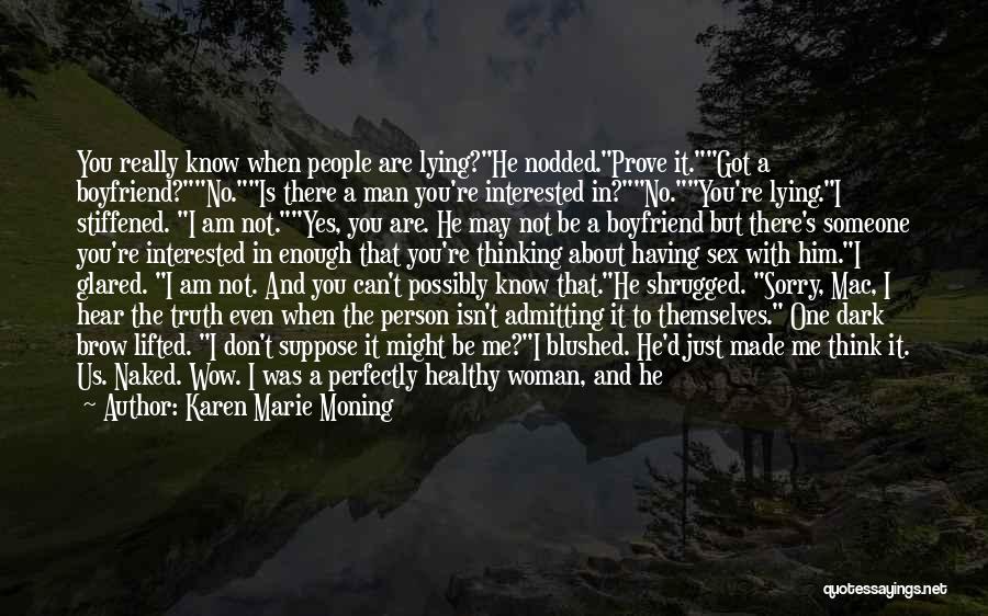 Karen Marie Moning Quotes: You Really Know When People Are Lying?he Nodded.prove It.got A Boyfriend?no.is There A Man You're Interested In?no.you're Lying.i Stiffened. I