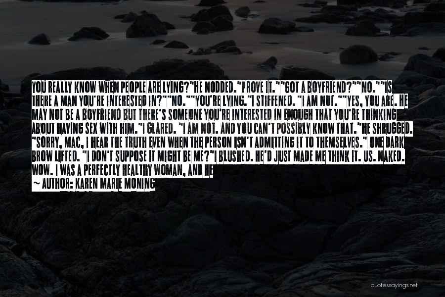 Karen Marie Moning Quotes: You Really Know When People Are Lying?he Nodded.prove It.got A Boyfriend?no.is There A Man You're Interested In?no.you're Lying.i Stiffened. I