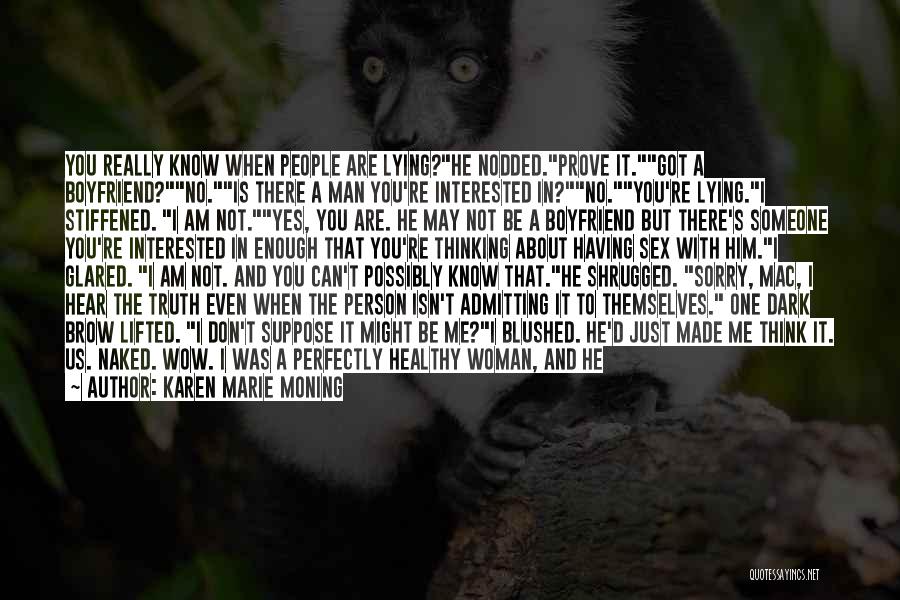 Karen Marie Moning Quotes: You Really Know When People Are Lying?he Nodded.prove It.got A Boyfriend?no.is There A Man You're Interested In?no.you're Lying.i Stiffened. I