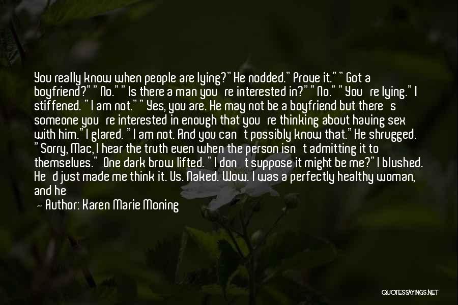 Karen Marie Moning Quotes: You Really Know When People Are Lying?he Nodded.prove It.got A Boyfriend?no.is There A Man You're Interested In?no.you're Lying.i Stiffened. I