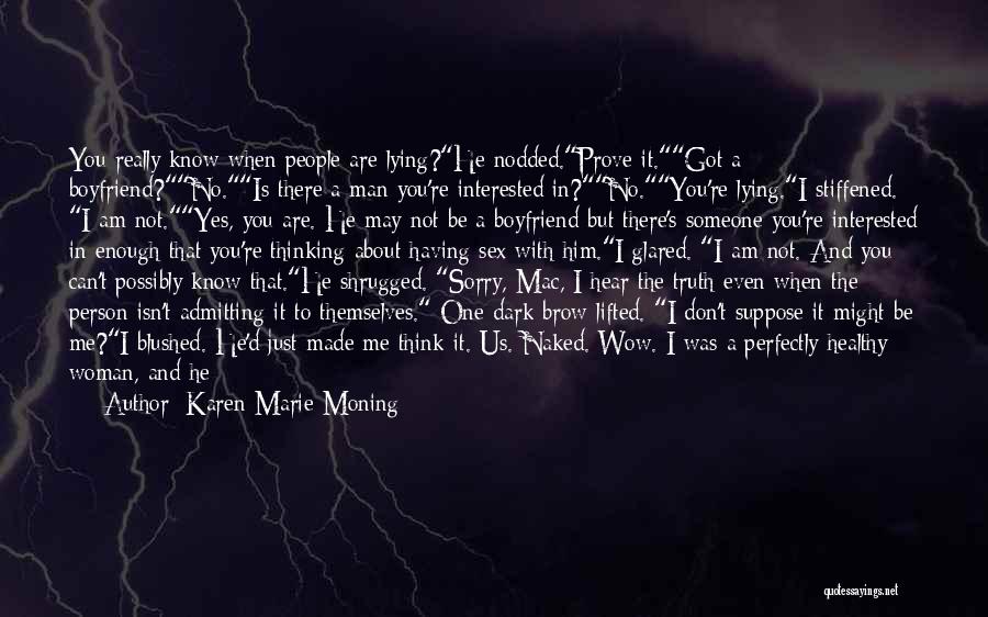 Karen Marie Moning Quotes: You Really Know When People Are Lying?he Nodded.prove It.got A Boyfriend?no.is There A Man You're Interested In?no.you're Lying.i Stiffened. I