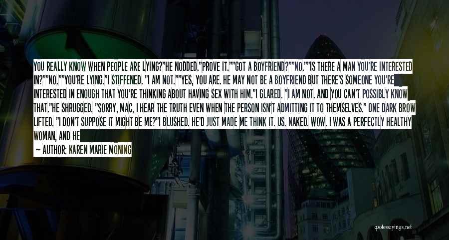 Karen Marie Moning Quotes: You Really Know When People Are Lying?he Nodded.prove It.got A Boyfriend?no.is There A Man You're Interested In?no.you're Lying.i Stiffened. I