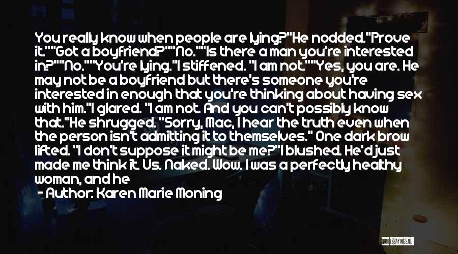 Karen Marie Moning Quotes: You Really Know When People Are Lying?he Nodded.prove It.got A Boyfriend?no.is There A Man You're Interested In?no.you're Lying.i Stiffened. I