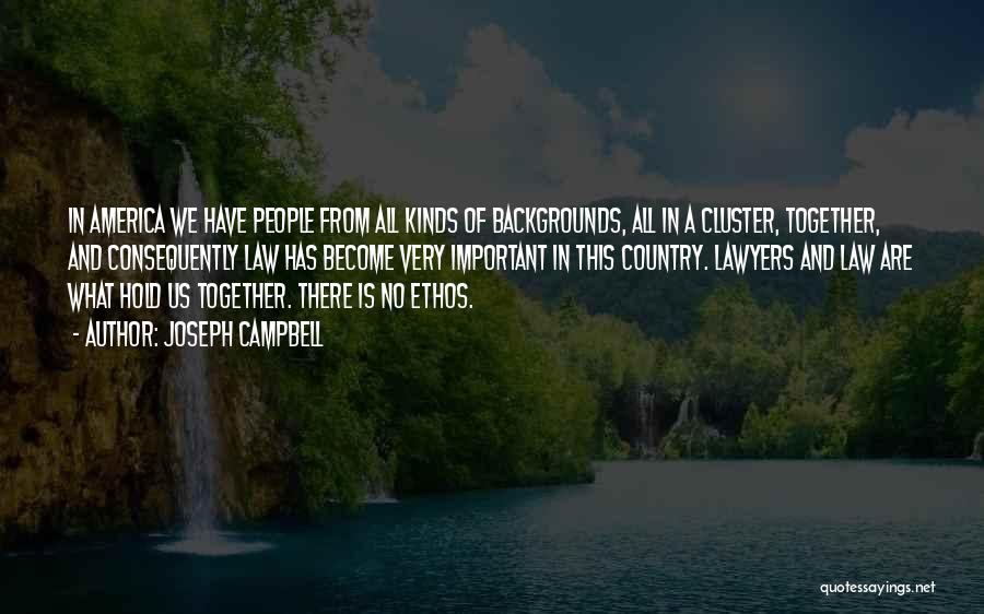 Joseph Campbell Quotes: In America We Have People From All Kinds Of Backgrounds, All In A Cluster, Together, And Consequently Law Has Become