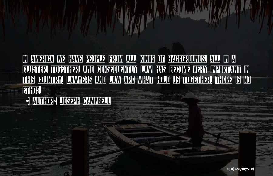 Joseph Campbell Quotes: In America We Have People From All Kinds Of Backgrounds, All In A Cluster, Together, And Consequently Law Has Become