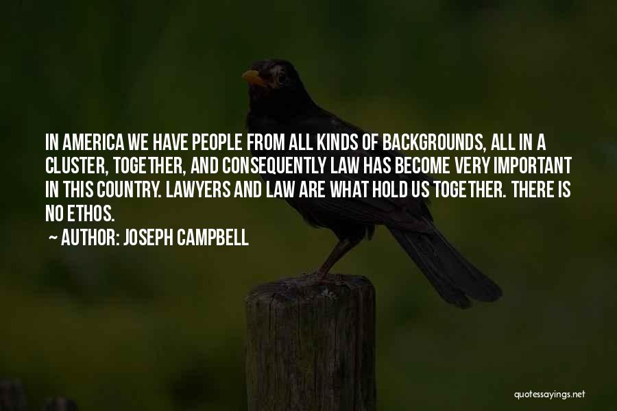 Joseph Campbell Quotes: In America We Have People From All Kinds Of Backgrounds, All In A Cluster, Together, And Consequently Law Has Become