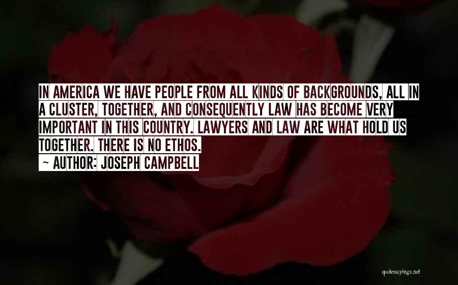 Joseph Campbell Quotes: In America We Have People From All Kinds Of Backgrounds, All In A Cluster, Together, And Consequently Law Has Become