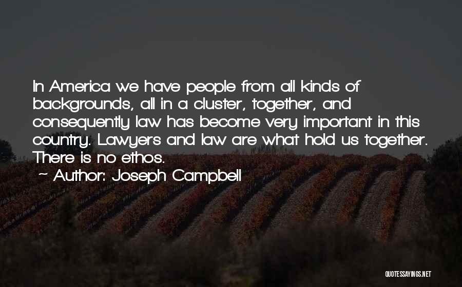 Joseph Campbell Quotes: In America We Have People From All Kinds Of Backgrounds, All In A Cluster, Together, And Consequently Law Has Become