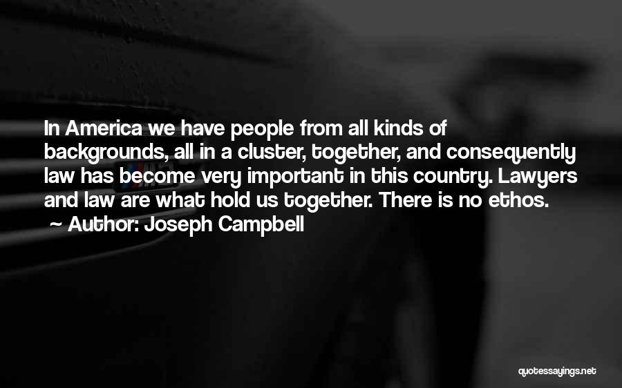Joseph Campbell Quotes: In America We Have People From All Kinds Of Backgrounds, All In A Cluster, Together, And Consequently Law Has Become
