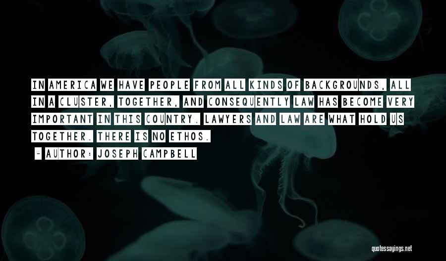 Joseph Campbell Quotes: In America We Have People From All Kinds Of Backgrounds, All In A Cluster, Together, And Consequently Law Has Become