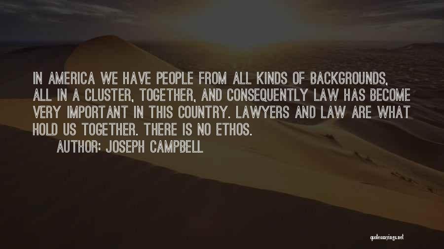 Joseph Campbell Quotes: In America We Have People From All Kinds Of Backgrounds, All In A Cluster, Together, And Consequently Law Has Become
