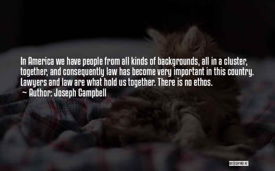 Joseph Campbell Quotes: In America We Have People From All Kinds Of Backgrounds, All In A Cluster, Together, And Consequently Law Has Become