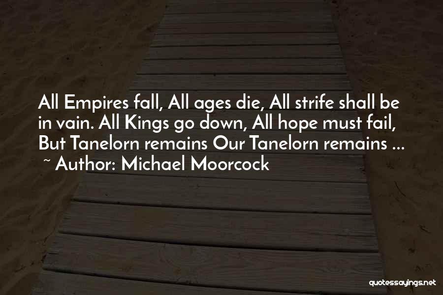 Michael Moorcock Quotes: All Empires Fall, All Ages Die, All Strife Shall Be In Vain. All Kings Go Down, All Hope Must Fail,