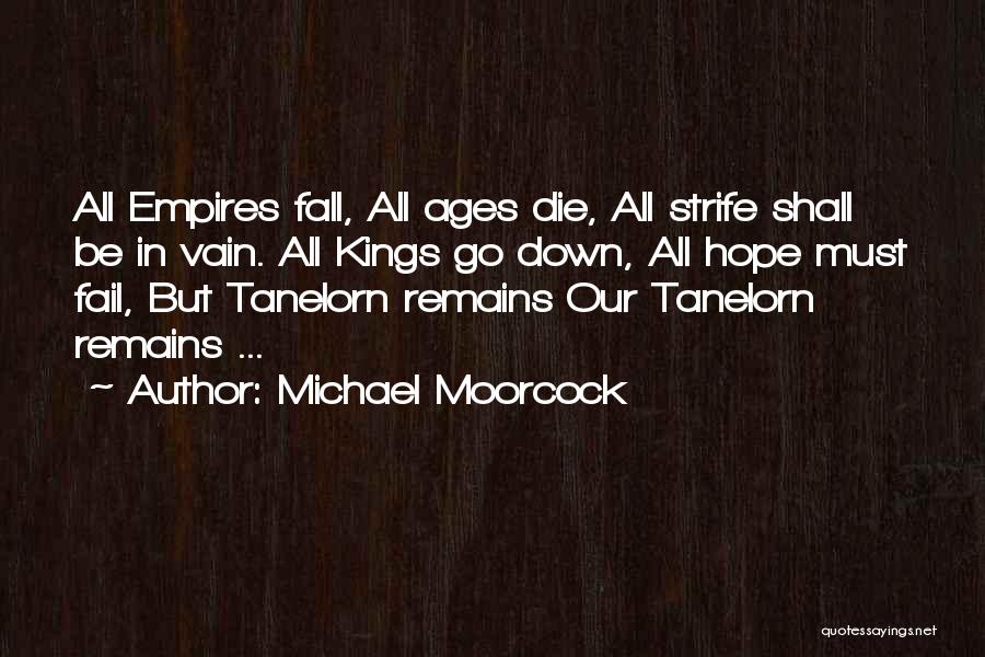 Michael Moorcock Quotes: All Empires Fall, All Ages Die, All Strife Shall Be In Vain. All Kings Go Down, All Hope Must Fail,