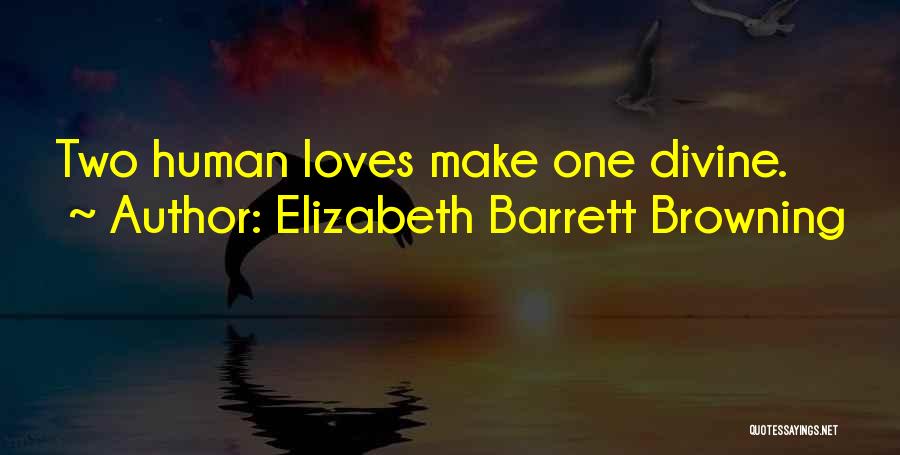 Elizabeth Barrett Browning Quotes: Two Human Loves Make One Divine.