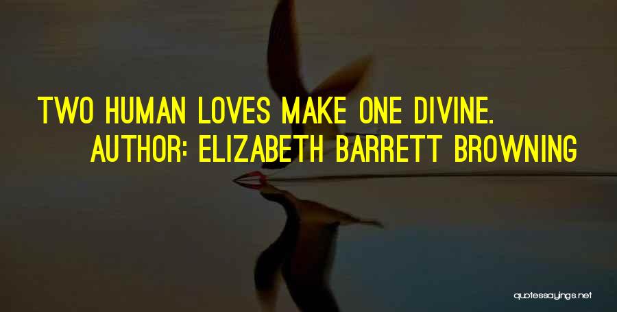 Elizabeth Barrett Browning Quotes: Two Human Loves Make One Divine.