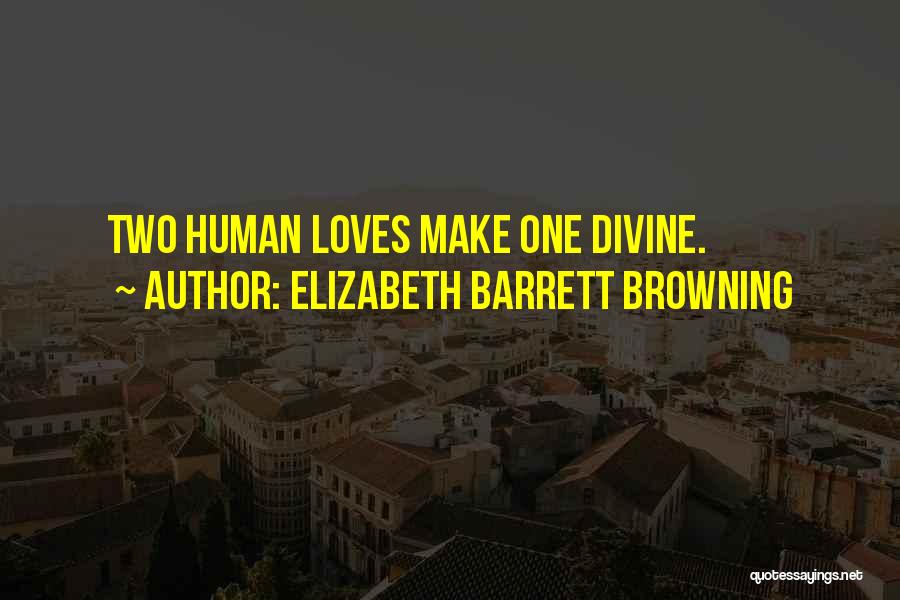 Elizabeth Barrett Browning Quotes: Two Human Loves Make One Divine.