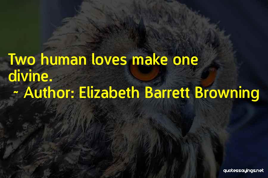 Elizabeth Barrett Browning Quotes: Two Human Loves Make One Divine.