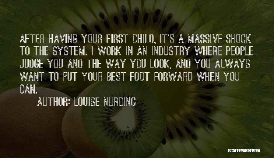 Louise Nurding Quotes: After Having Your First Child, It's A Massive Shock To The System. I Work In An Industry Where People Judge