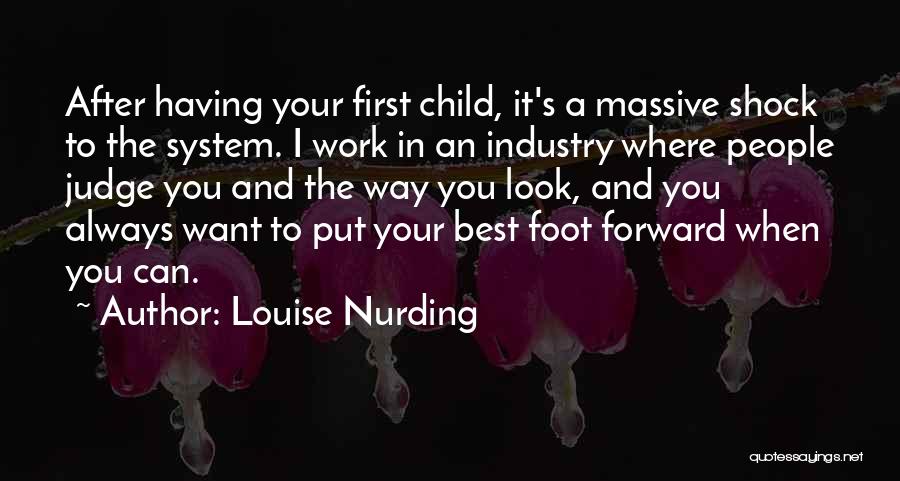 Louise Nurding Quotes: After Having Your First Child, It's A Massive Shock To The System. I Work In An Industry Where People Judge