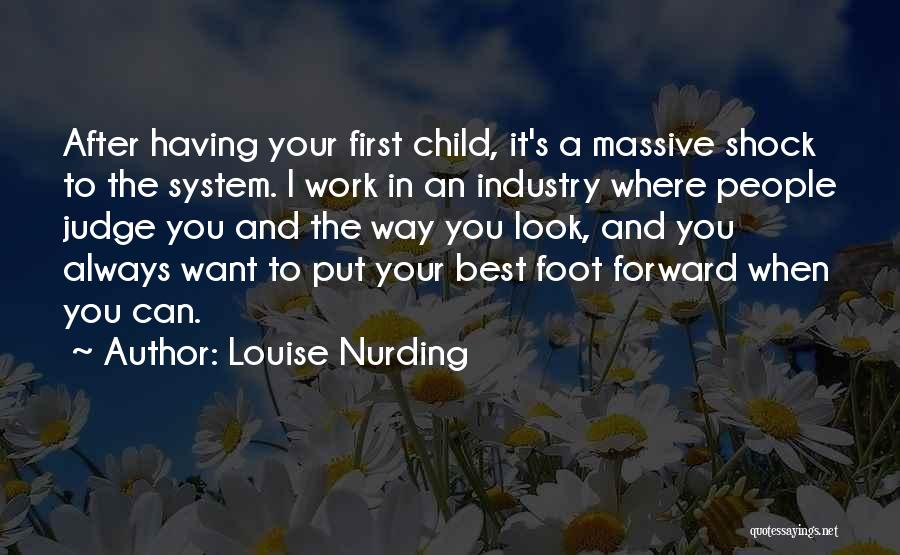 Louise Nurding Quotes: After Having Your First Child, It's A Massive Shock To The System. I Work In An Industry Where People Judge