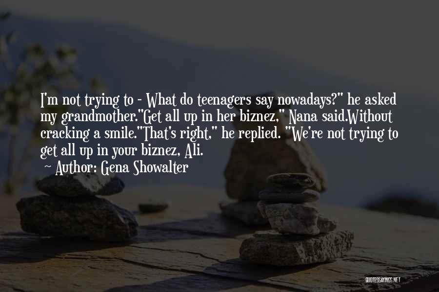 Gena Showalter Quotes: I'm Not Trying To - What Do Teenagers Say Nowadays? He Asked My Grandmother.get All Up In Her Biznez, Nana