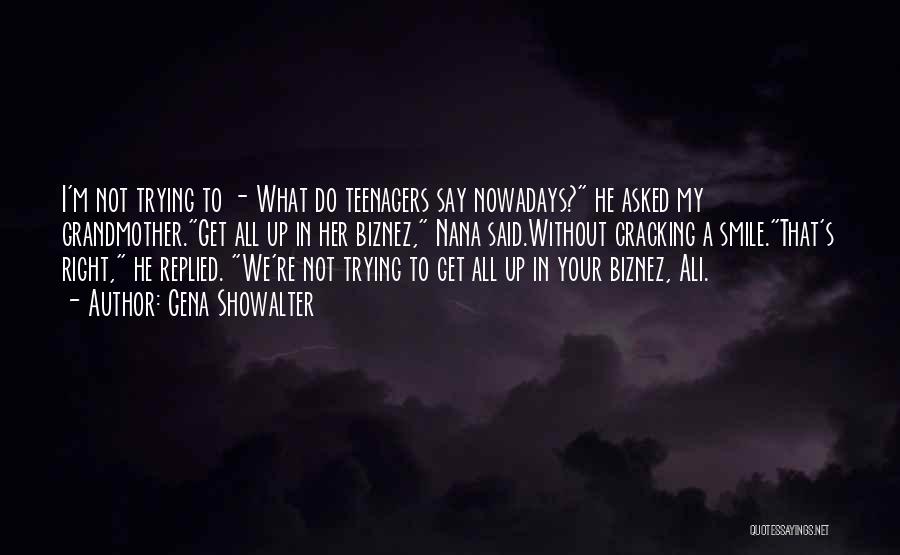 Gena Showalter Quotes: I'm Not Trying To - What Do Teenagers Say Nowadays? He Asked My Grandmother.get All Up In Her Biznez, Nana