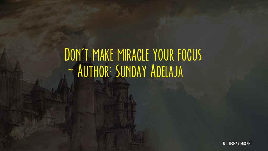 Sunday Adelaja Quotes: Don't Make Miracle Your Focus