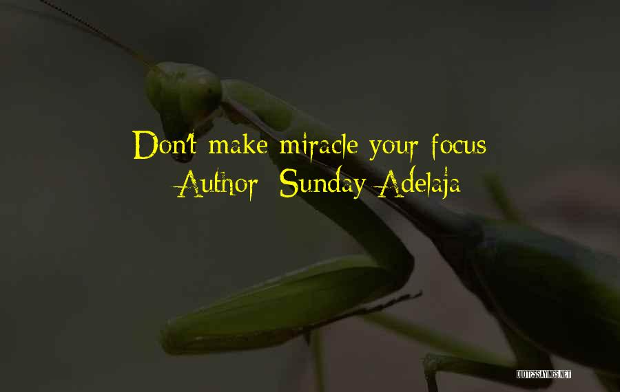 Sunday Adelaja Quotes: Don't Make Miracle Your Focus