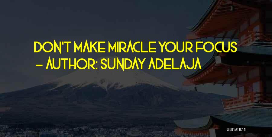 Sunday Adelaja Quotes: Don't Make Miracle Your Focus