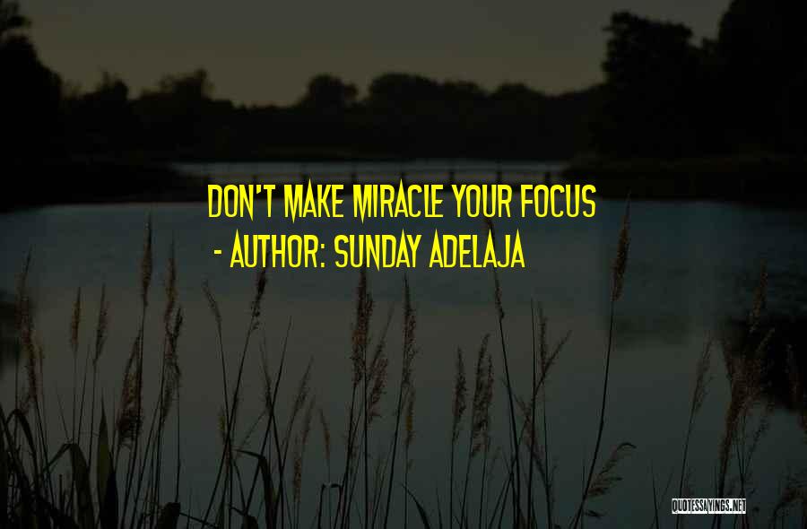 Sunday Adelaja Quotes: Don't Make Miracle Your Focus